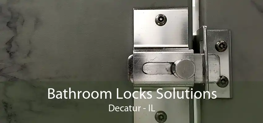 Bathroom Locks Solutions Decatur - IL