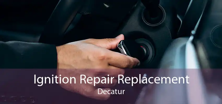 Ignition Repair Replacement Decatur